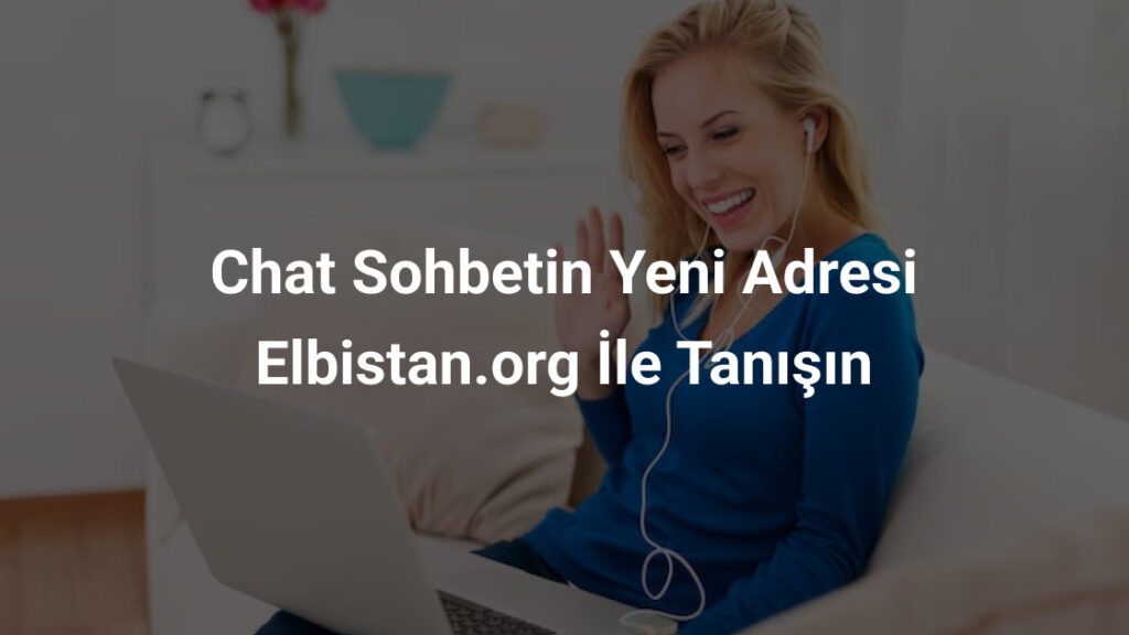 Chat Sohbetin Yeni Adresi Elbistan.org İle Tanışın