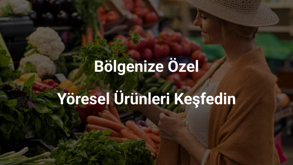 Bölgenize Özel Yöresel Ürünleri Keşfedin