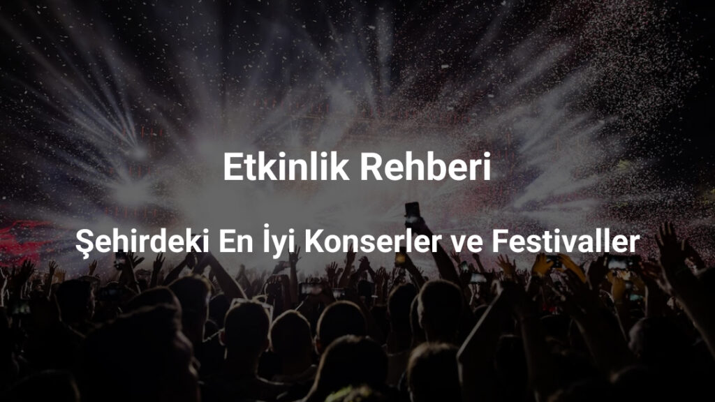 Etkinlik Rehberi; Şehirdeki En İyi Konserler ve Festivaller