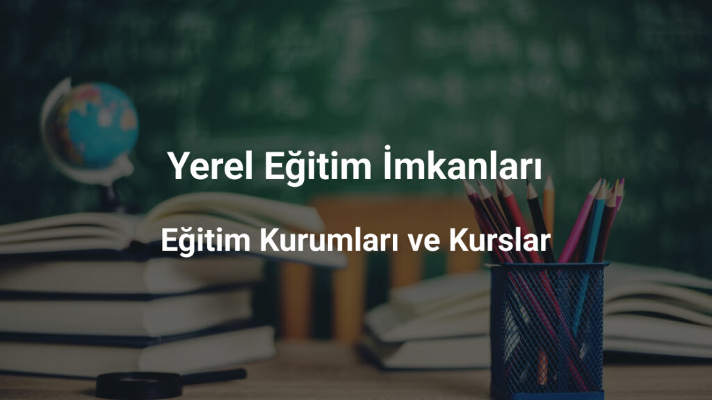 Yerel Eğitim İmkanları; Eğitim Kurumları ve Kurslar