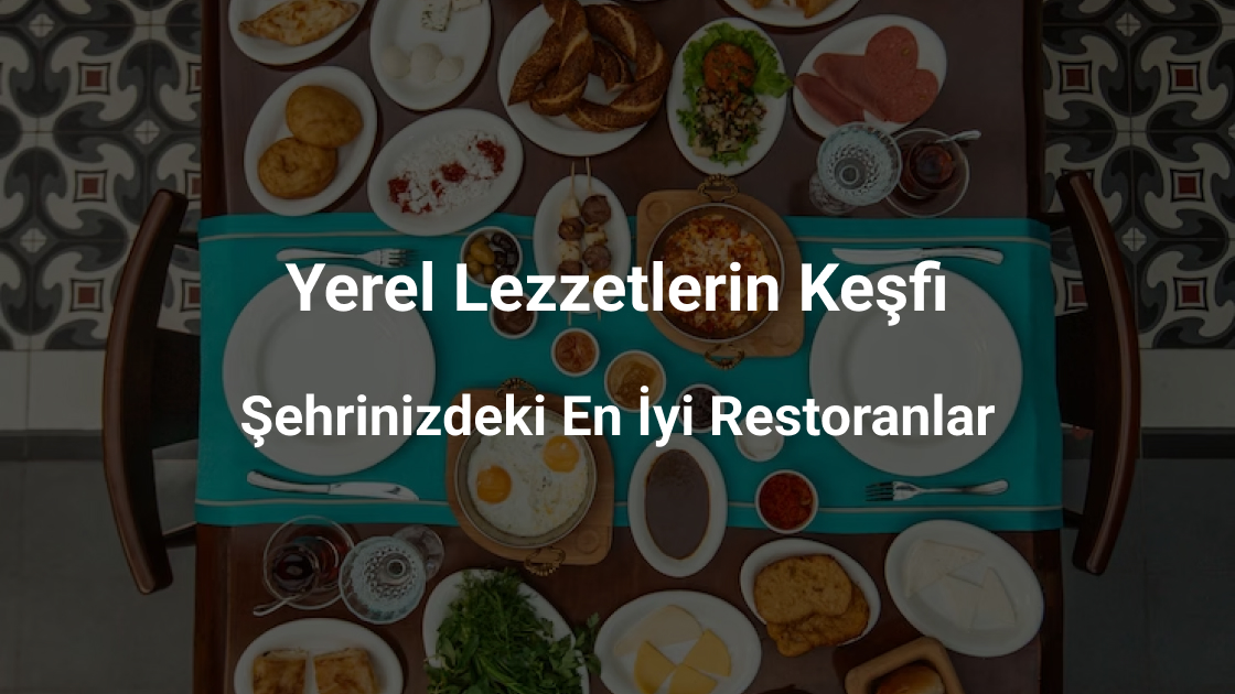 Yerel Lezzetlerin Keşfi; Şehrinizdeki En İyi Restoranlar