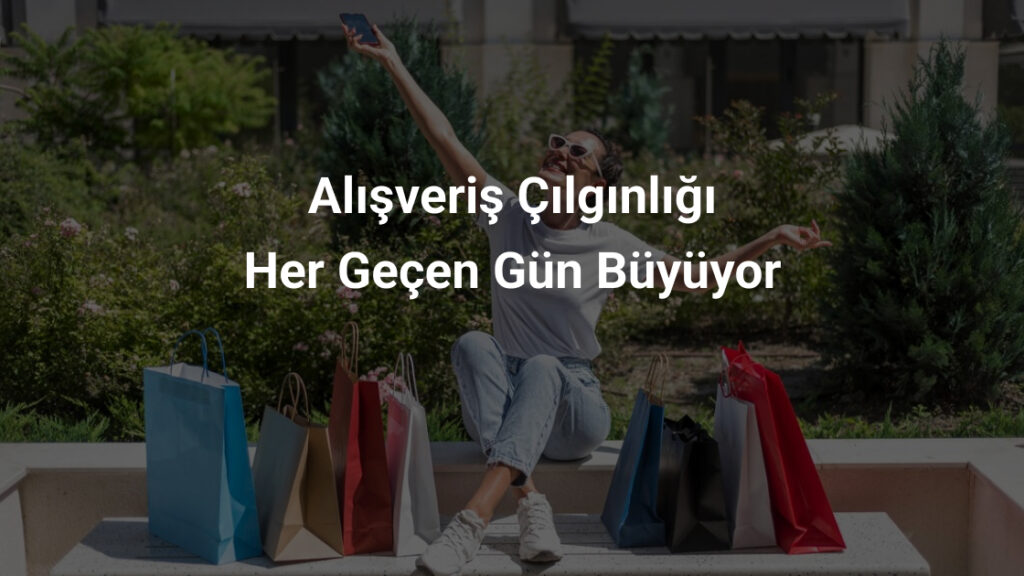 Alışveriş Çılgınlığı Her Geçen Gün Büyüyor