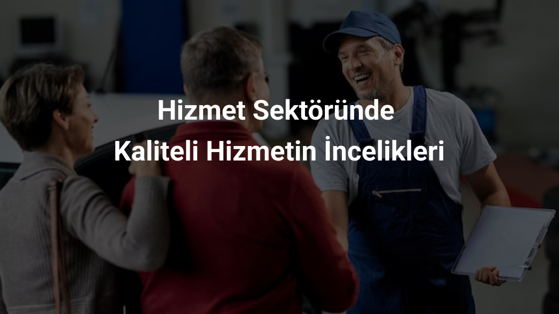 Hizmet Sektöründe Kaliteli Hizmetin İncelikleri