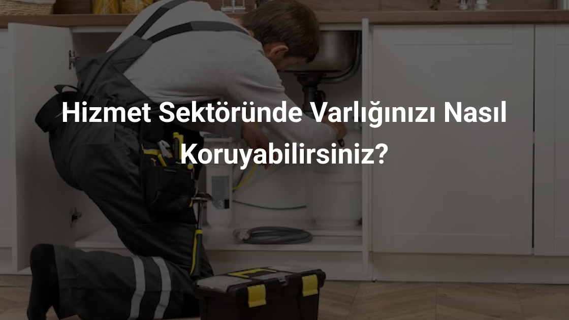 Hizmet Sektöründe Varlığınızı Nasıl Koruyabilirsiniz?