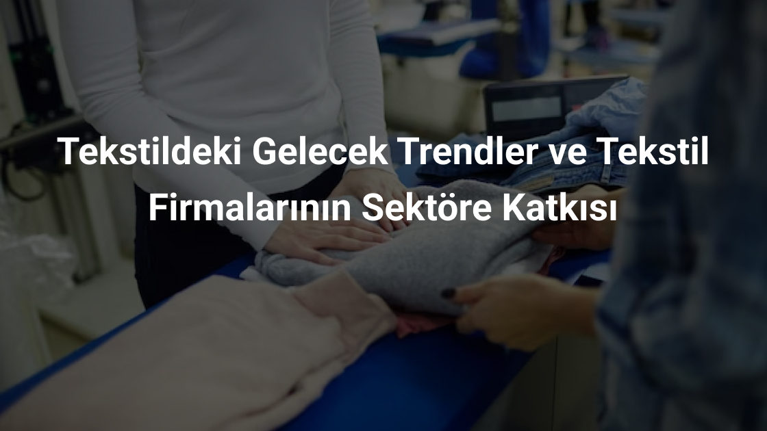 Tekstil Firmalarının Sektöre Katkısı Nelerdir?