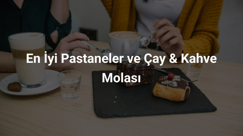 En İyi Pastaneler Çay ve Kahve Molası